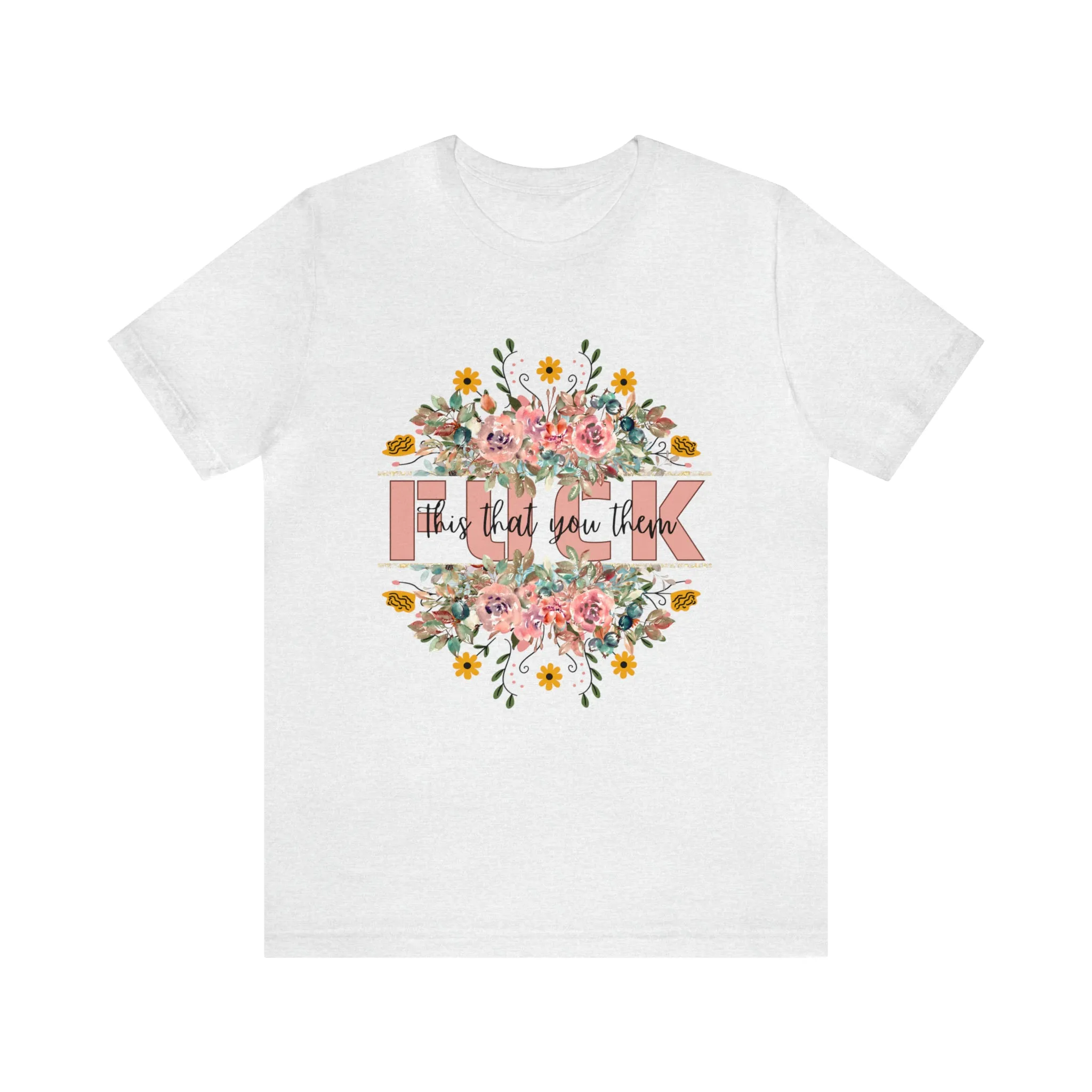 Fuck this that you them Unisex Jersey Short Sleeve Tee