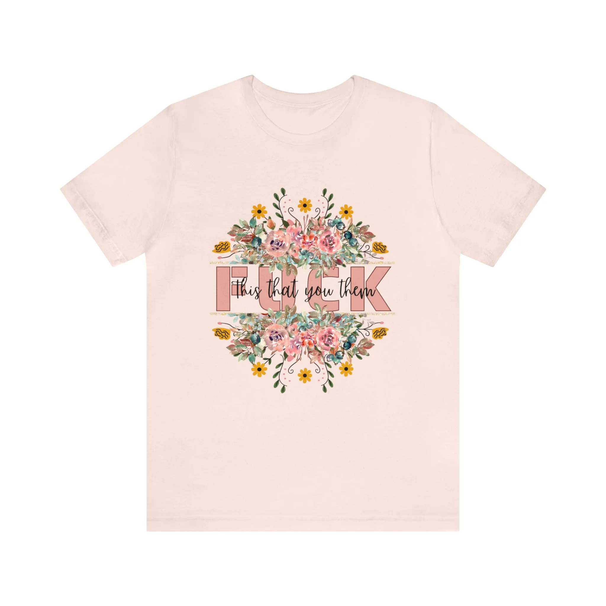 Fuck this that you them Unisex Jersey Short Sleeve Tee