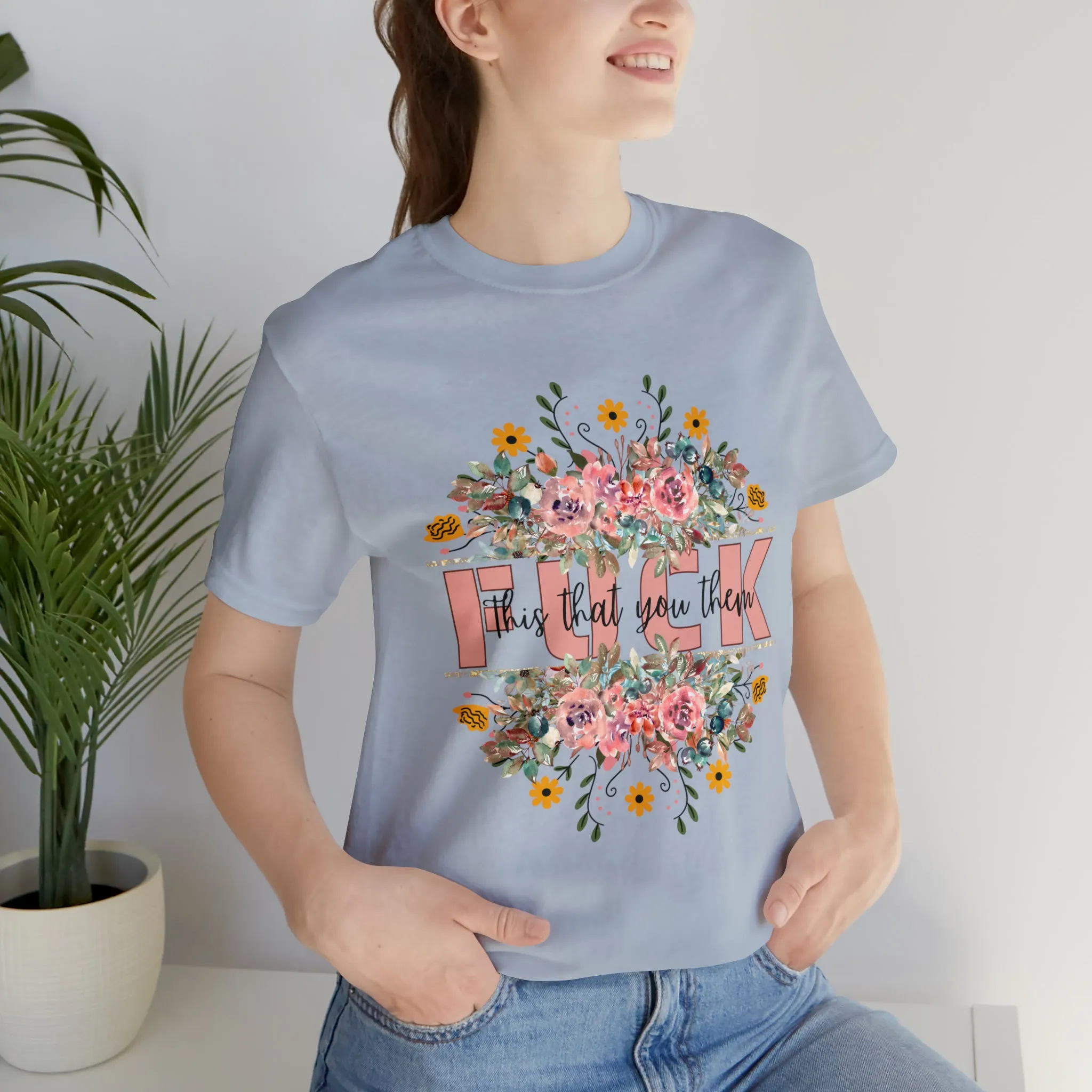 Fuck this that you them Unisex Jersey Short Sleeve Tee
