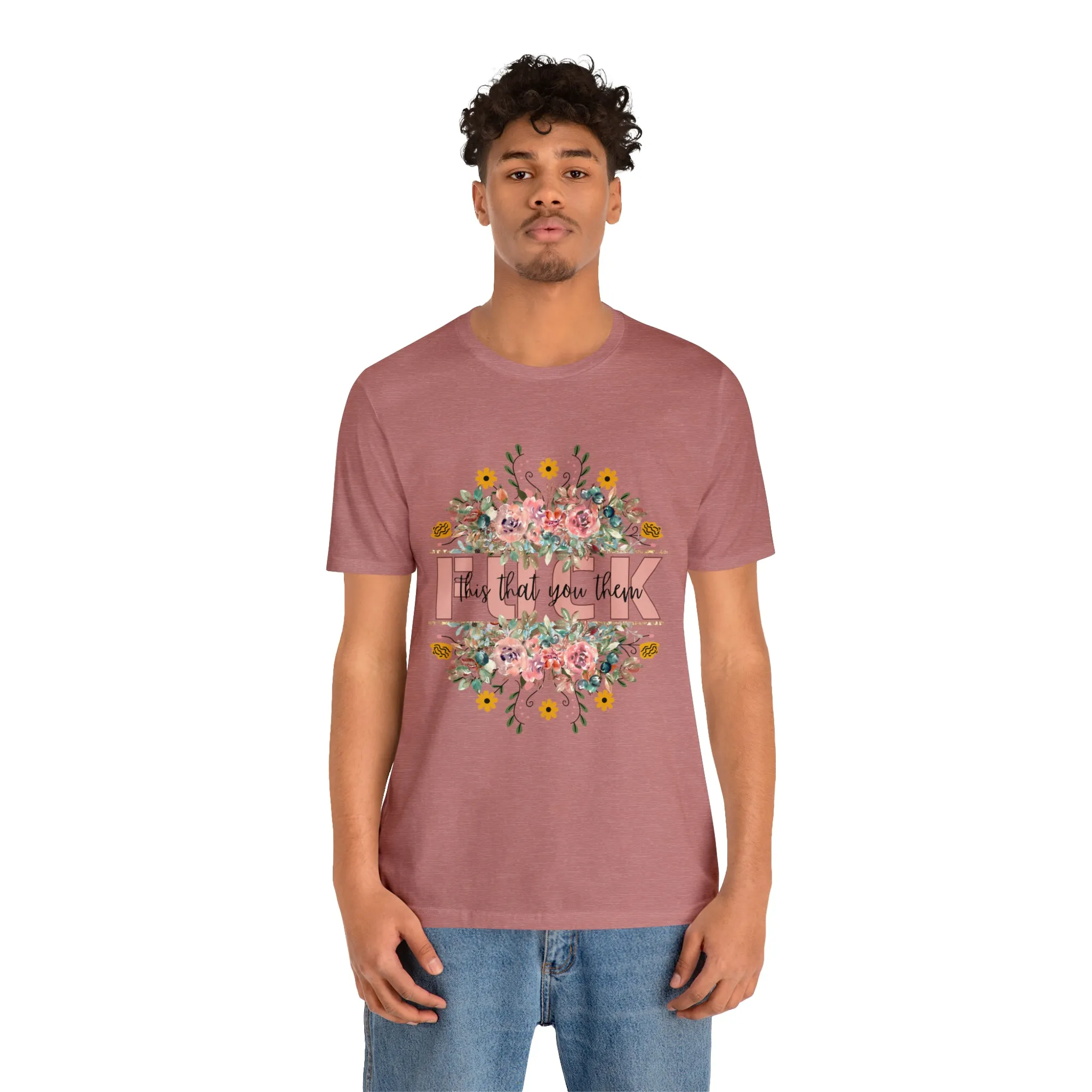 Fuck this that you them Unisex Jersey Short Sleeve Tee
