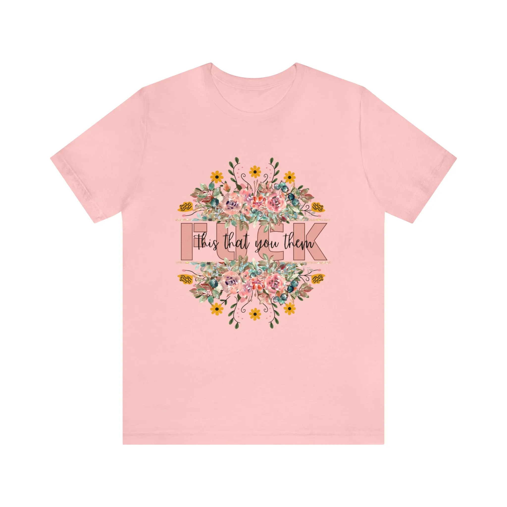 Fuck this that you them Unisex Jersey Short Sleeve Tee