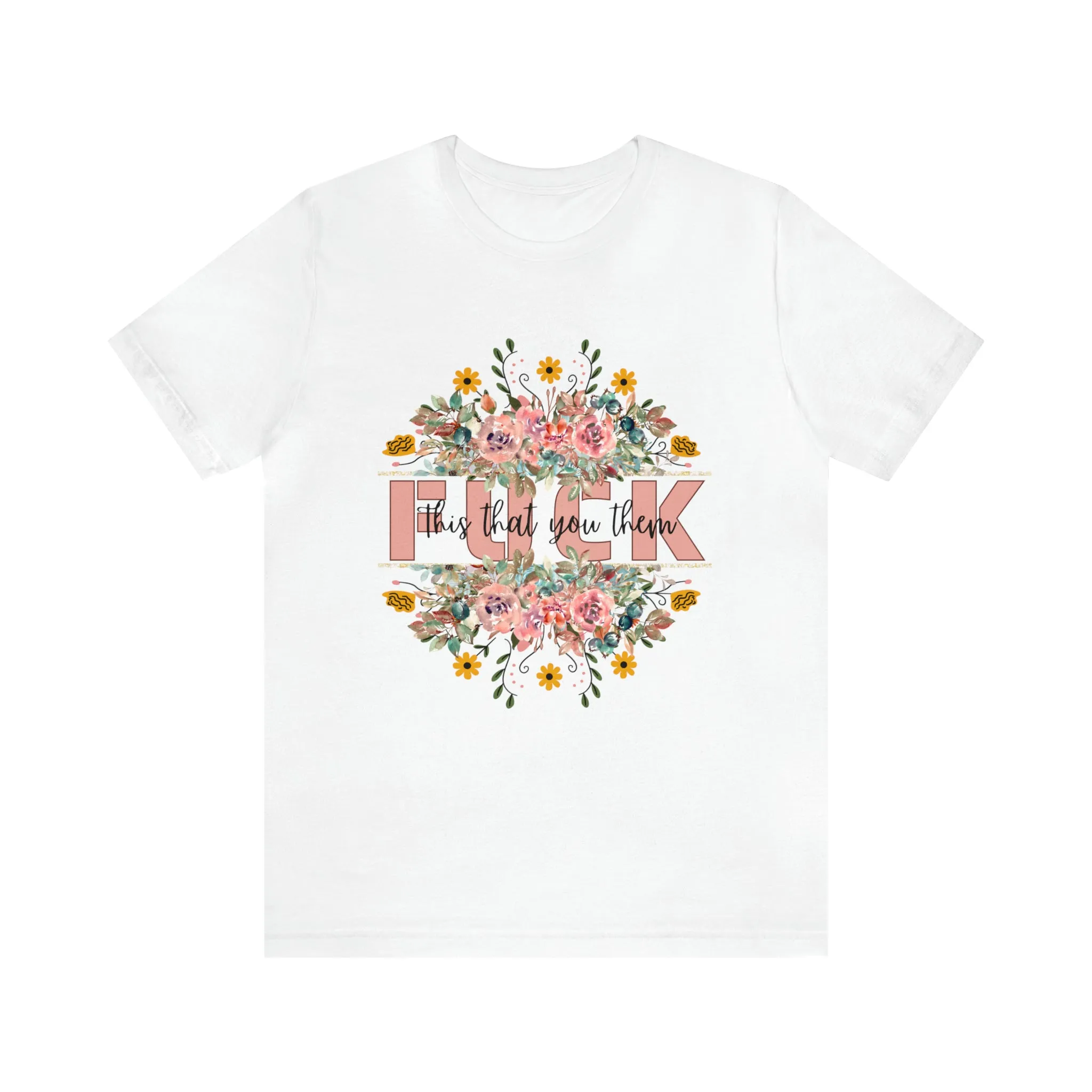 Fuck this that you them Unisex Jersey Short Sleeve Tee