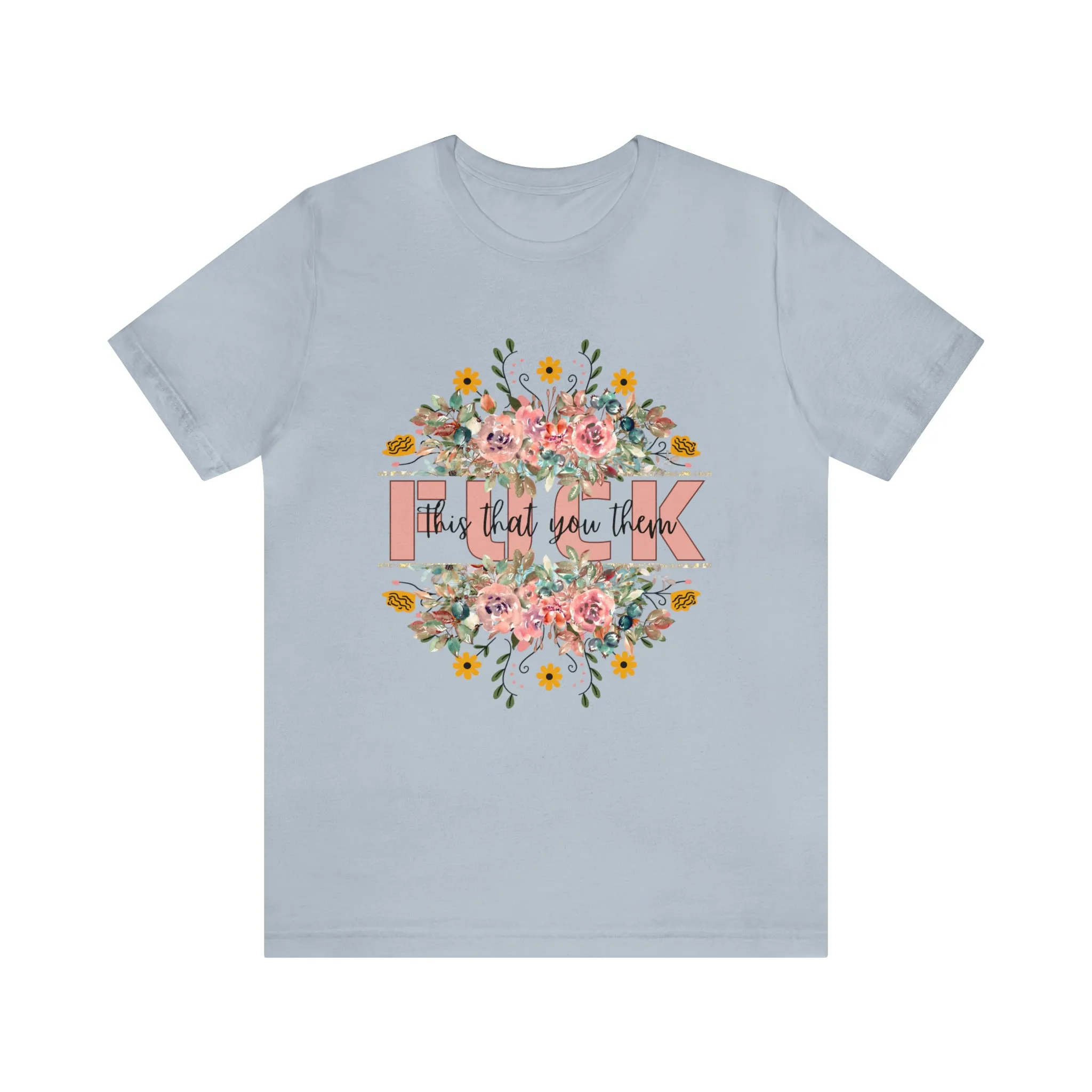 Fuck this that you them Unisex Jersey Short Sleeve Tee